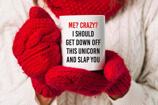 Me? Crazy? I Should Get Off My Unicorn and Slap You - Funny Coffee Mug